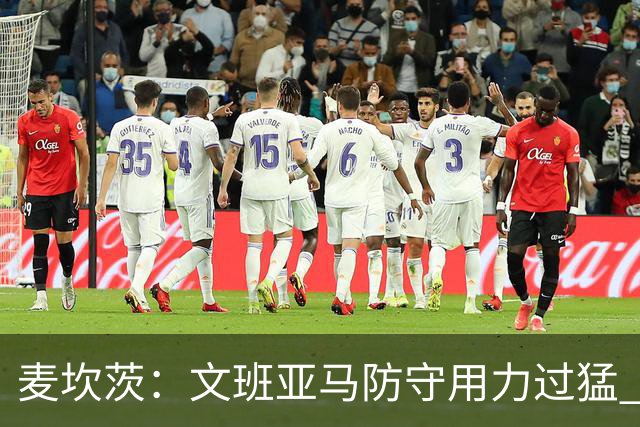 麦坎茨：文班亚马防守用力过猛 唐斯也是状元秀&对位时他占据优势